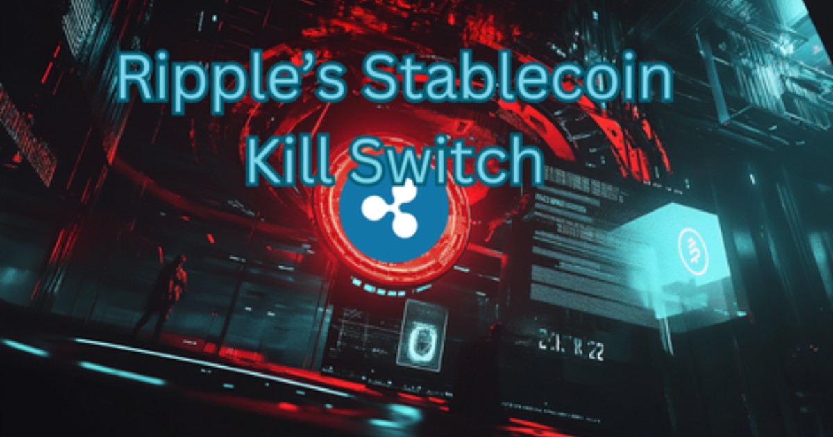 Ripple's Stablecoin Has A Kill Switch, And That’s Okay