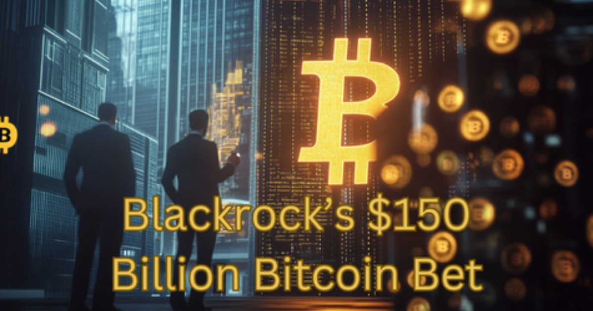 BlackRock Just Put Bitcoin in 150 Billion Dollars Worth of Portfolios